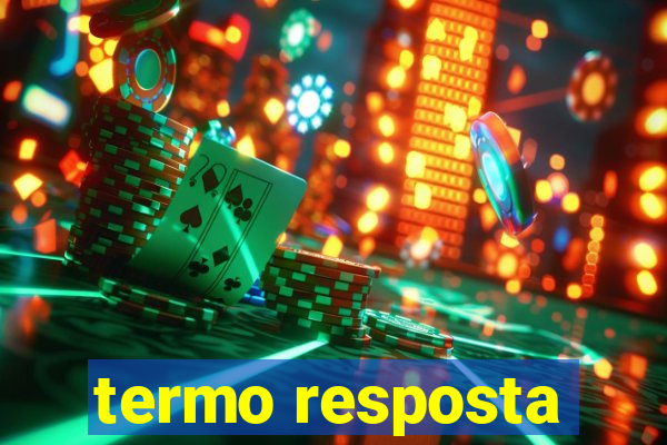 termo resposta